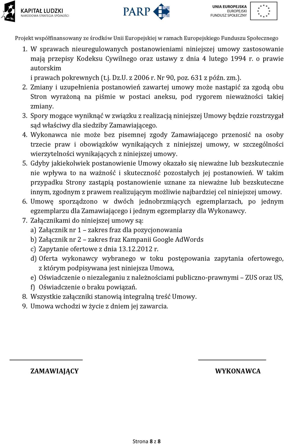 3. Spory mogące wyniknąć w związku z realizacją niniejszej Umowy będzie rozstrzygał sąd właściwy dla siedziby Zamawiającego. 4.