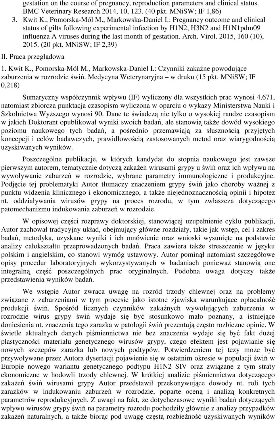 (20 pkt. MNiSW; IF 2,39) II. Praca przeglądowa 1. Kwit K., Pomorska-Mól M., Markowska-Daniel I.: Czynniki zakaźne powodujące zaburzenia w rozrodzie świń. Medycyna Weterynaryjna w druku (15 pkt.