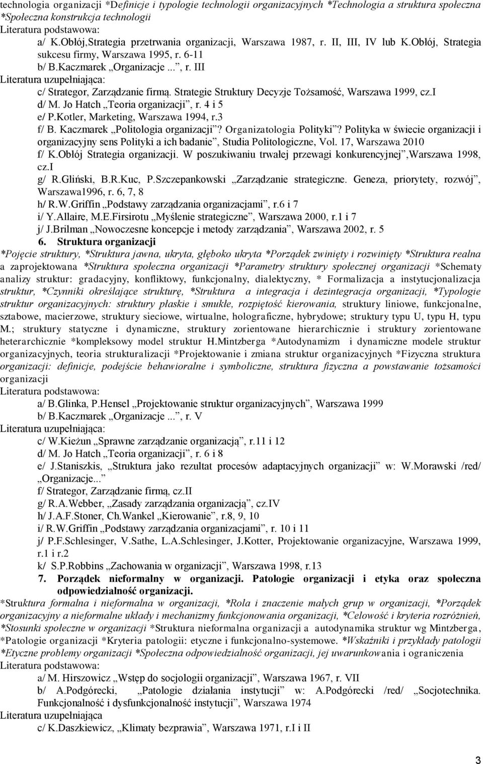 Strategie Struktury Decyzje Tożsamość, Warszawa 1999, cz.i d/ M. Jo Hatch Teoria organizacji, r. 4 i 5 e/ P.Kotler, Marketing, Warszawa 1994, r.3 f/ B. Kaczmarek Politologia organizacji?