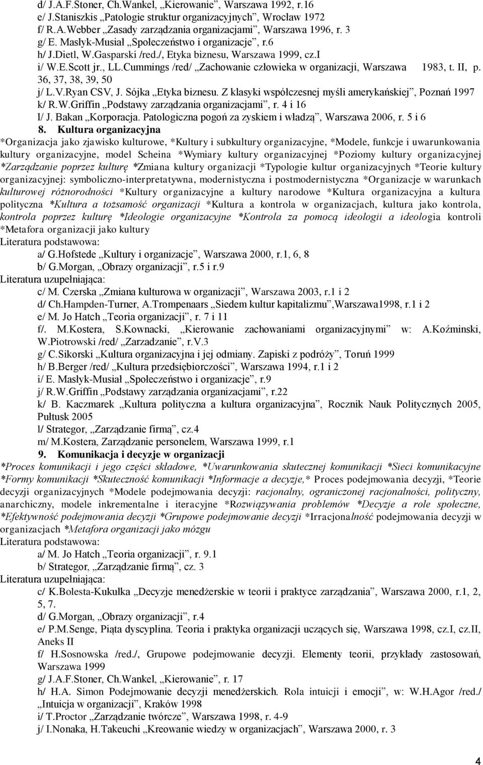 Cummings /red/ Zachowanie człowieka w organizacji, Warszawa 1983, t. II, p. 36, 37, 38, 39, 50 j/ L.V.Ryan CSV, J. Sójka Etyka biznesu. Z klasyki współczesnej myśli amerykańskiej, Poznań 1997 k/ R.W.Griffin Podstawy zarządzania organizacjami, r.