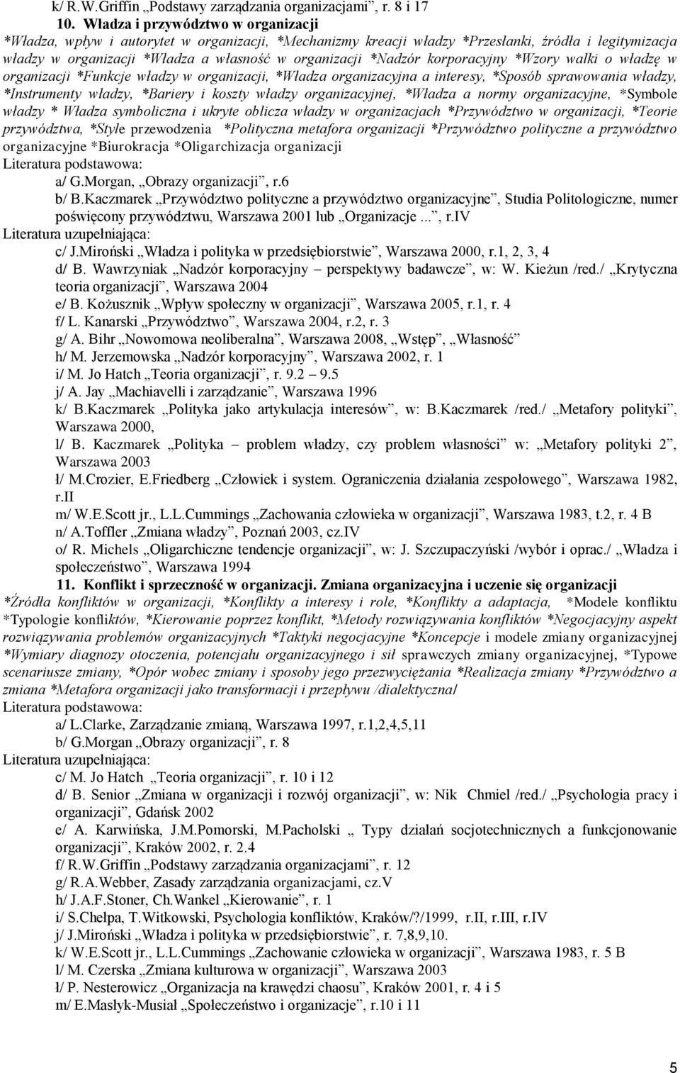 *Nadzór korporacyjny *Wzory walki o władzę w organizacji *Funkcje władzy w organizacji, *Władza organizacyjna a interesy, *Sposób sprawowania władzy, *Instrumenty władzy, *Bariery i koszty władzy