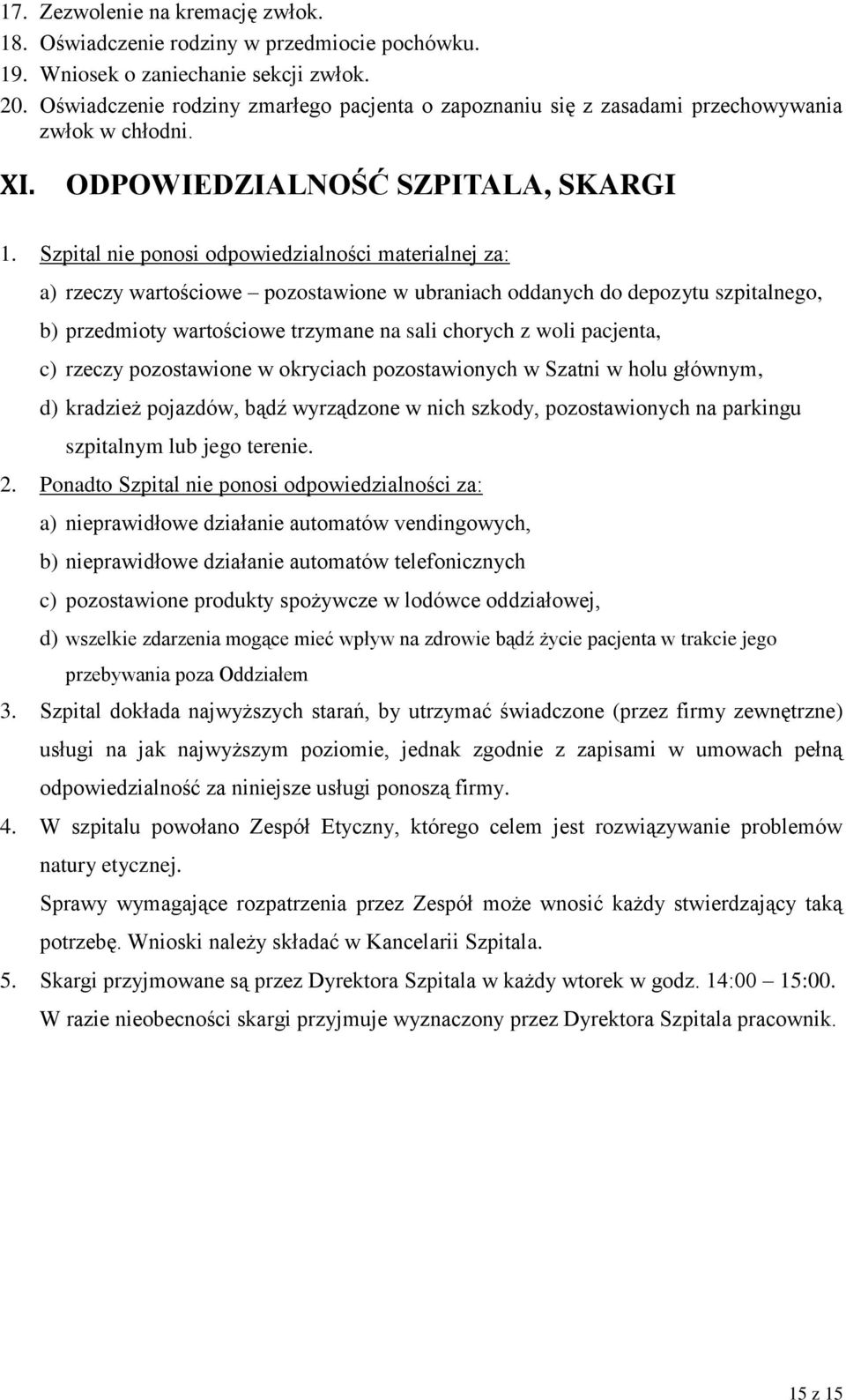 Szpital nie ponosi odpowiedzialności materialnej za: a) rzeczy wartościowe pozostawione w ubraniach oddanych do depozytu szpitalnego, b) przedmioty wartościowe trzymane na sali chorych z woli