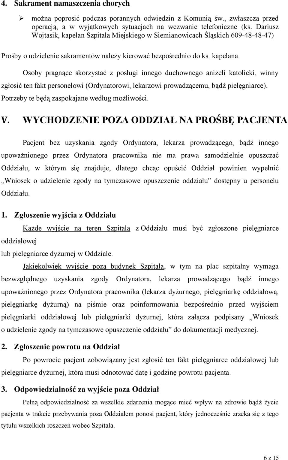 Osoby pragnące skorzystać z posługi innego duchownego aniżeli katolicki, winny zgłosić ten fakt personelowi (Ordynatorowi, lekarzowi prowadzącemu, bądź pielęgniarce).