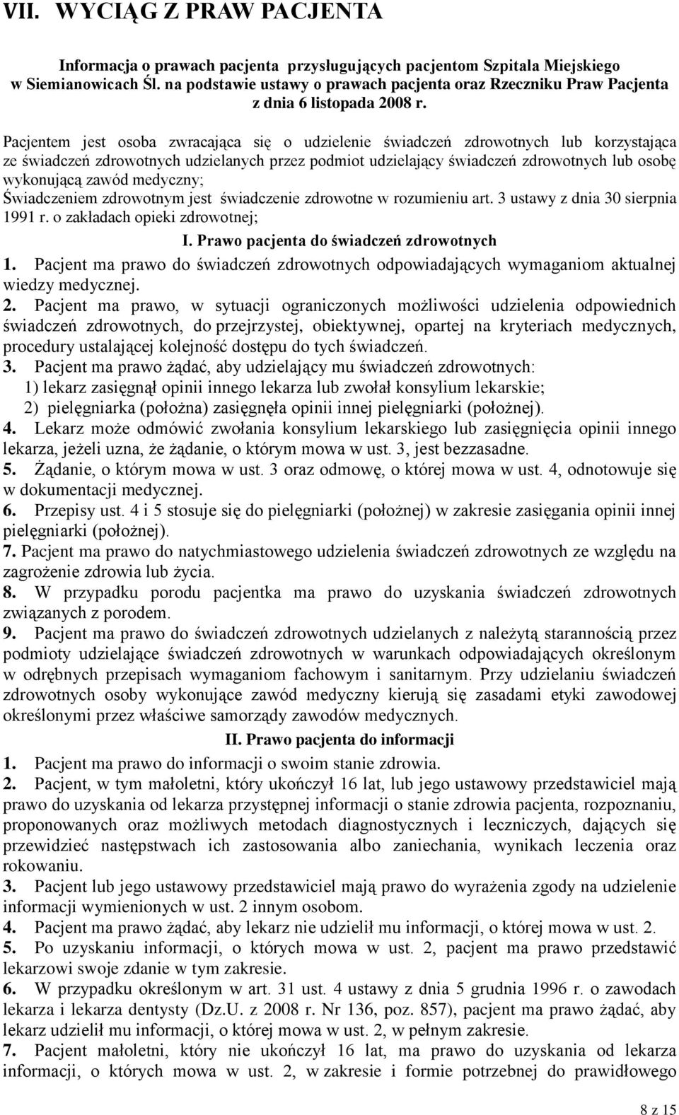 Pacjentem jest osoba zwracająca się o udzielenie świadczeń zdrowotnych lub korzystająca ze świadczeń zdrowotnych udzielanych przez podmiot udzielający świadczeń zdrowotnych lub osobę wykonującą zawód