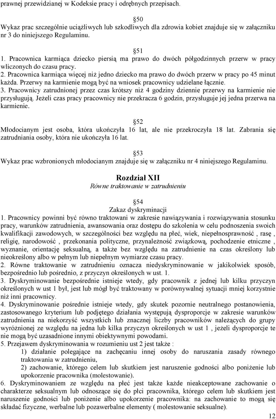 Pracownica karmiąca więcej niż jedno dziecko ma prawo do dwóch przerw w pracy po 45 minut każda. Przerwy na karmienie mogą być na wniosek pracownicy udzielane łącznie. 3.