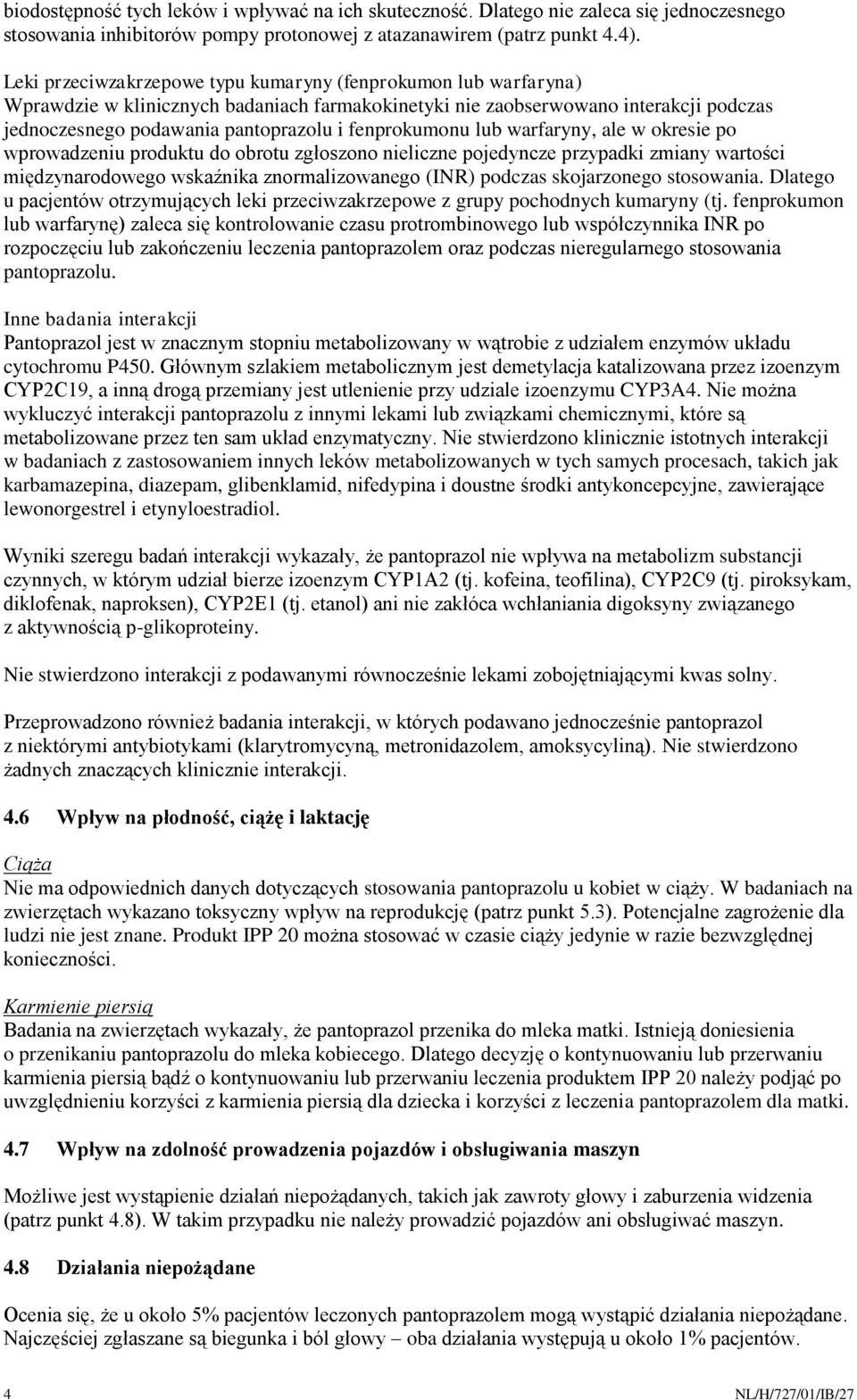 fenprokumonu lub warfaryny, ale w okresie po wprowadzeniu produktu do obrotu zgłoszono nieliczne pojedyncze przypadki zmiany wartości międzynarodowego wskaźnika znormalizowanego (INR) podczas