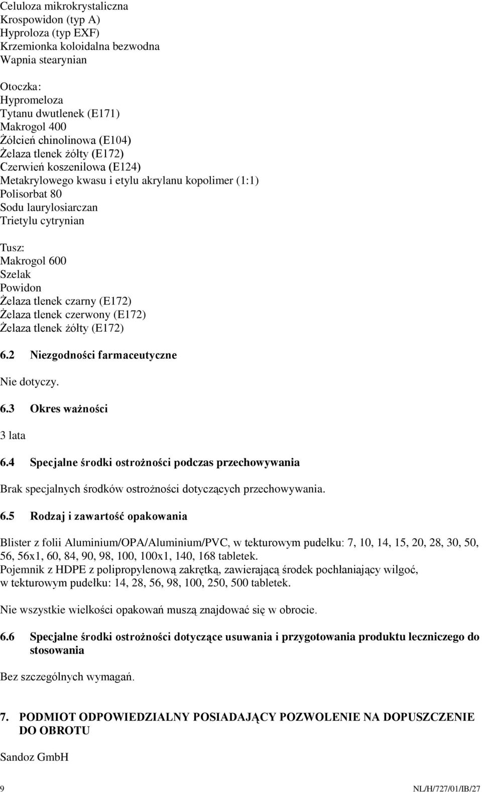 Powidon Żelaza tlenek czarny (E172) Żelaza tlenek czerwony (E172) Żelaza tlenek żółty (E172) 6.2 Niezgodności farmaceutyczne Nie dotyczy. 6.3 Okres ważności 3 lata 6.