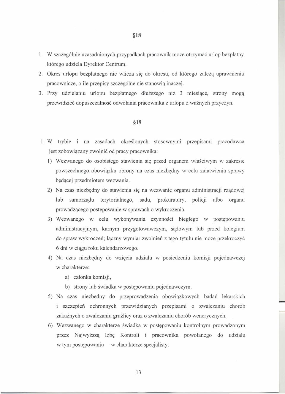 Przy udzielaniu urlopu bezpłatnego dłuższego niż 3 mtesiące, strony mogą przewidzieć dopuszczalność odwołania pracownika z urlopu z ważnych przyczyn. 19 1.