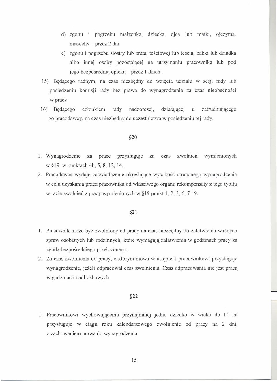 15) Będącego radnym, na czas niezbędny do wzięcia udziału w sesji rady lub posiedzeniu komisji rady bez prawa do wynagrodzenia za czas nieobecności w pracy.