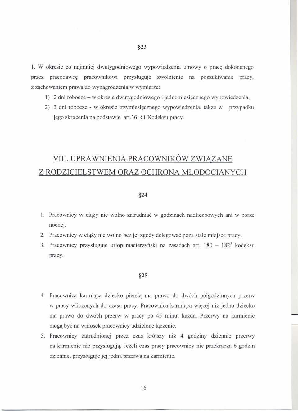 art.36' 1 Kodeksu pracy. VIII. UPRAWNIENIA PRACOWNIKÓW ZWIĄZANE Z RODZICIELSTWEM ORAZ OCHRONA MŁODOCIANYCH 24 1. Pracownicy w ciąży nie wolno zatrudniać w godzinach nadliczbowych ani w porze nocnej.