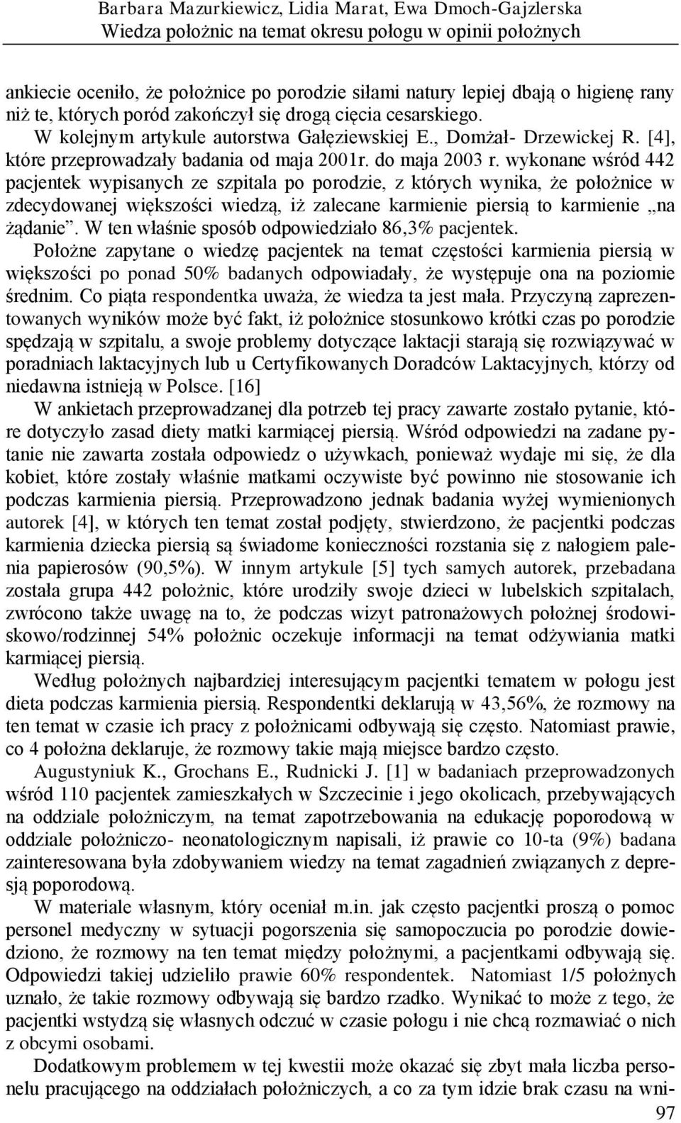 wykonane wśród 442 pacjentek wypisanych ze szpitala po porodzie, z których wynika, że położnice w zdecydowanej większości wiedzą, iż zalecane karmienie piersią to karmienie na żądanie.