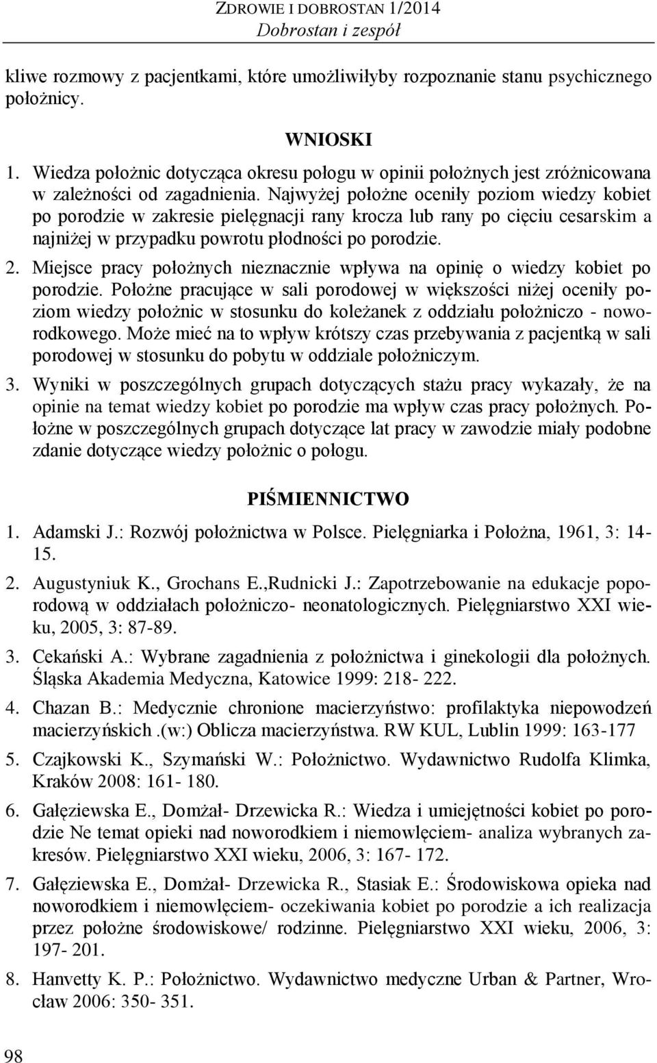 Najwyżej położne oceniły poziom wiedzy kobiet po porodzie w zakresie pielęgnacji rany krocza lub rany po cięciu cesarskim a najniżej w przypadku powrotu płodności po porodzie. 2.