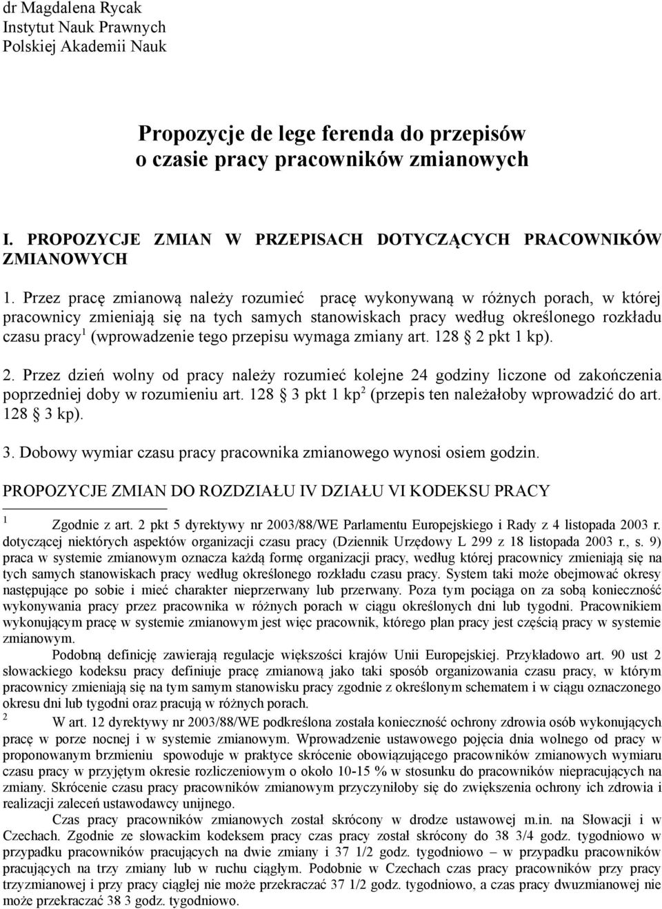 Przez pracę zmianową należy rozumieć pracę wykonywaną w różnych porach, w której pracownicy zmieniają się na tych samych stanowiskach pracy według określonego rozkładu czasu pracy 1 (wprowadzenie