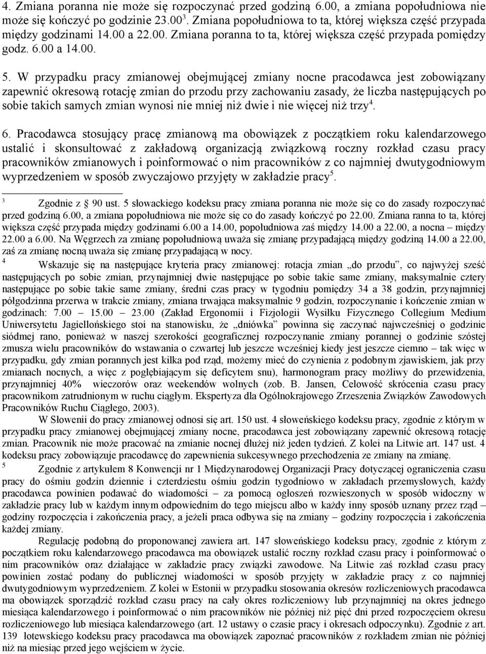 W przypadku pracy zmianowej obejmującej zmiany nocne pracodawca jest zobowiązany zapewnić okresową rotację zmian do przodu przy zachowaniu zasady, że liczba następujących po sobie takich samych zmian