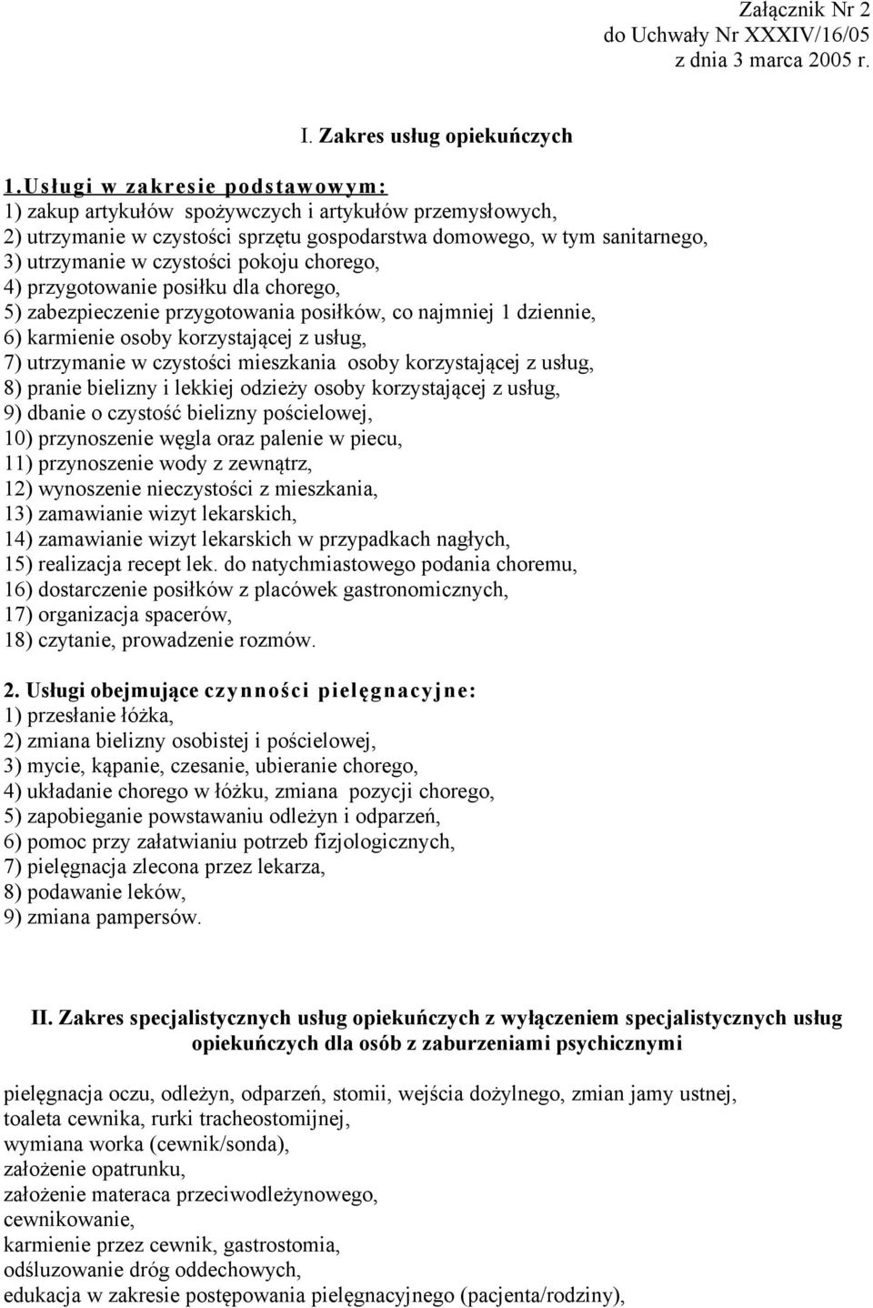 chorego, 4) przygotowanie posiłku dla chorego, 5) zabezpieczenie przygotowania posiłków, co najmniej 1 dziennie, 6) karmienie osoby korzystającej z usług, 7) utrzymanie w czystości mieszkania osoby