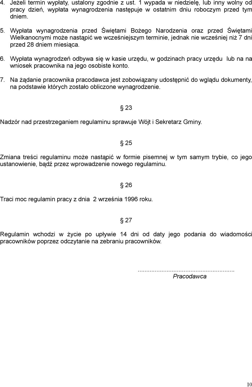 Wypłata wynagrodzeń odbywa się w kasie urzędu, w godzinach pracy urzędu lub na na wniosek pracownika na jego osobiste konto. 7.