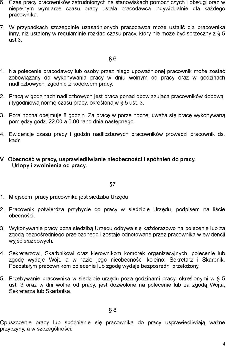 Na polecenie pracodawcy lub osoby przez niego upoważnionej pracownik może zostać zobowiązany do wykonywania pracy w dniu wolnym od pracy oraz w godzinach nadliczbowych, zgodnie z kodeksem pracy. 2.