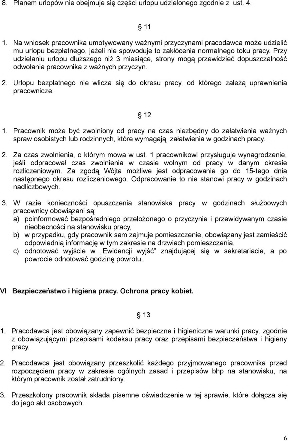 Przy udzielaniu urlopu dłuższego niż 3 miesiące, strony mogą przewidzieć dopuszczalność odwołania pracownika z ważnych przyczyn. 2.