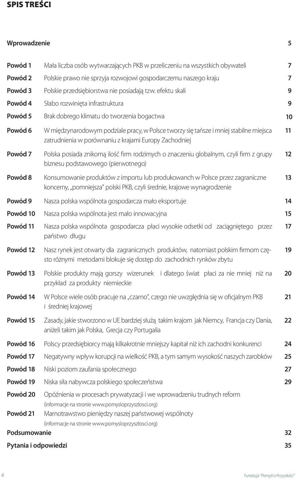 efektu skali 9 Powód 4 Słabo rozwinięta infrastruktura 9 Powód 5 Brak dobrego klimatu do tworzenia bogactwa 1 Powód 6 Powód 7 Powód 8 W międzynarodowym podziale pracy, w Polsce tworzy się tańsze i