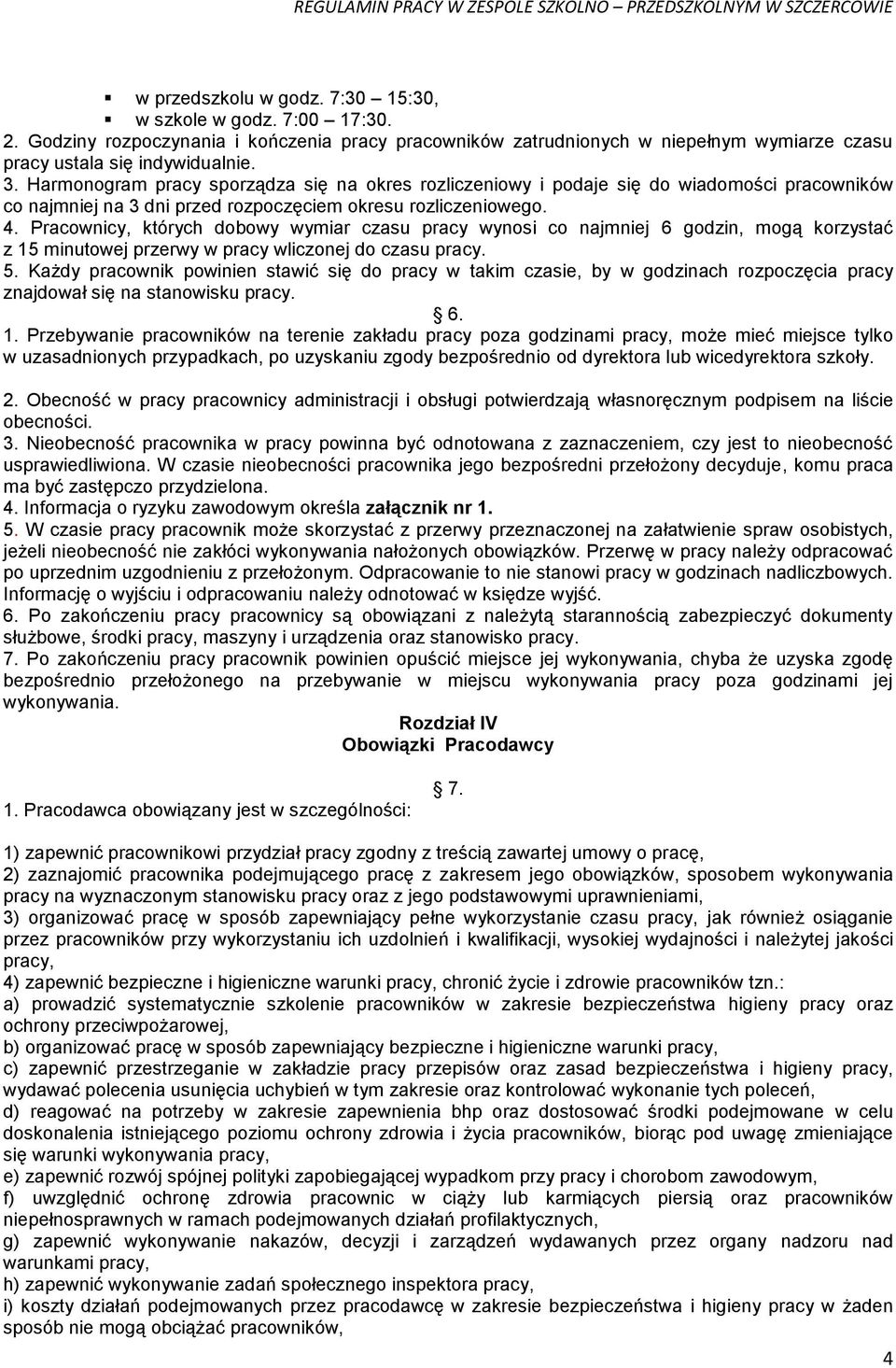 Pracownicy, których dobowy wymiar czasu pracy wynosi co najmniej 6 godzin, mogą korzystać z 15 minutowej przerwy w pracy wliczonej do czasu pracy. 5.