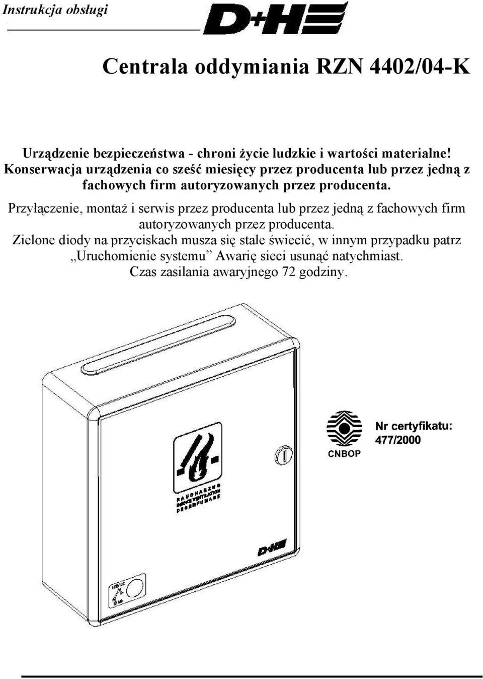 Przyłączenie, montaż i serwis przez producenta lub przez jedną z fachowych firm autoryzowanych przez producenta.