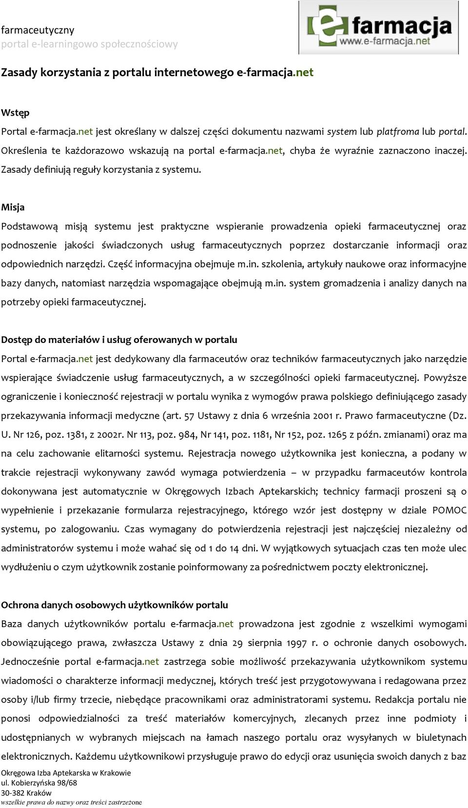 Misja Podstawową misją systemu jest praktyczne wspieranie prowadzenia opieki farmaceutycznej oraz podnoszenie jakości świadczonych usług farmaceutycznych poprzez dostarczanie informacji oraz