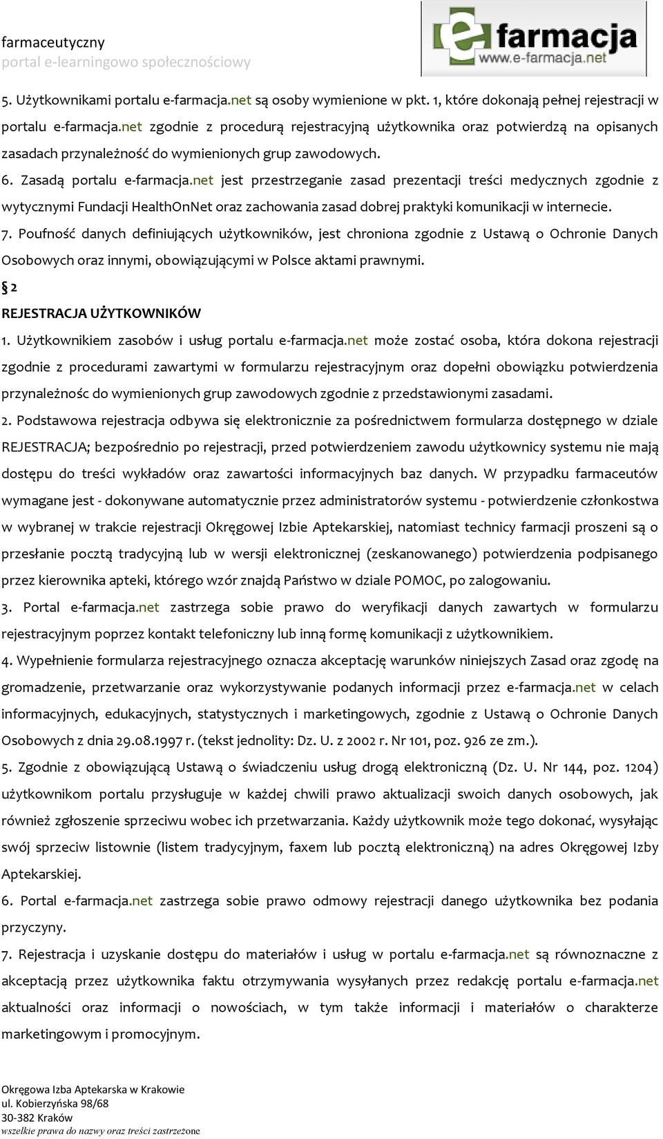 net jest przestrzeganie zasad prezentacji treści medycznych zgodnie z wytycznymi Fundacji HealthOnNet oraz zachowania zasad dobrej praktyki komunikacji w internecie. 7.