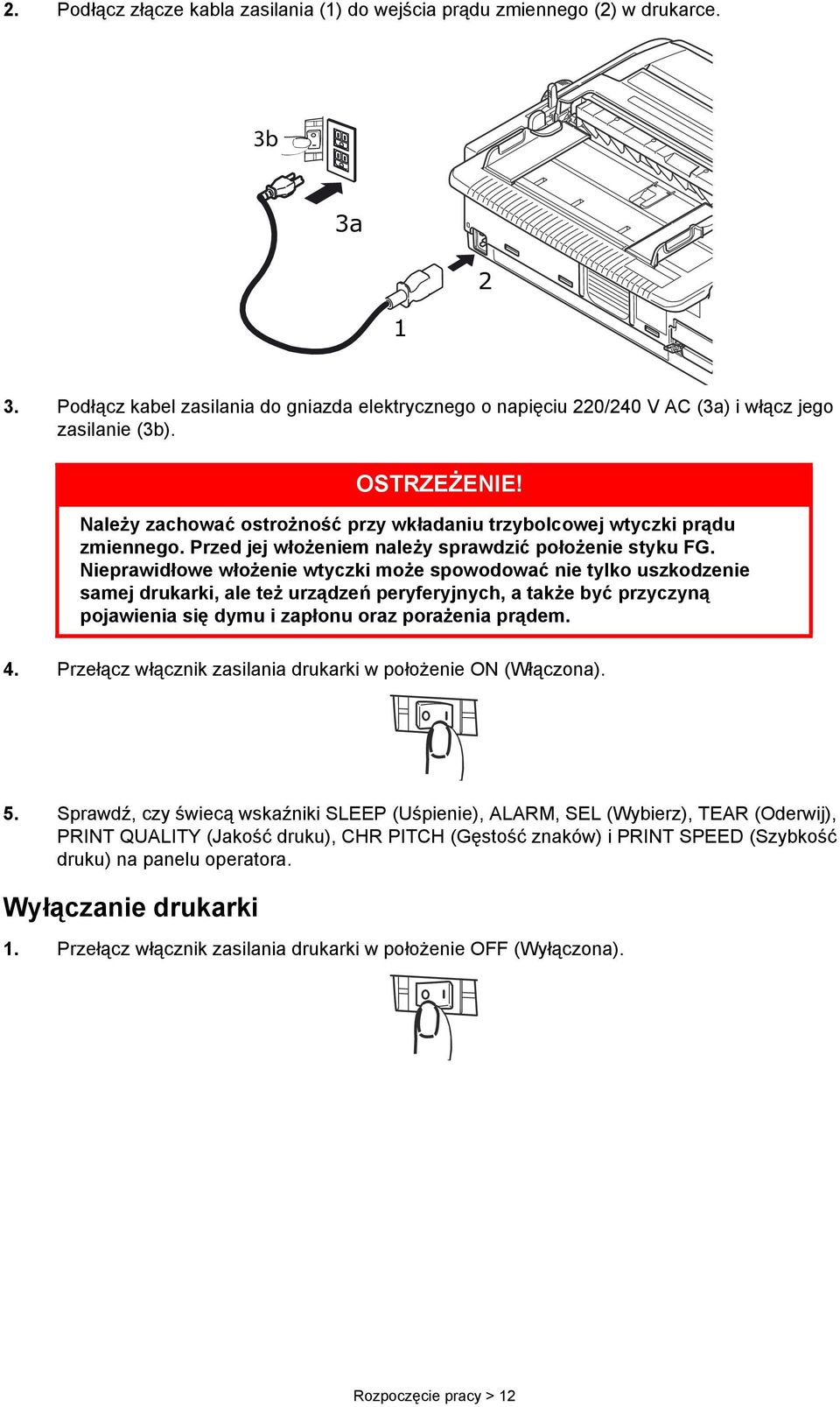 Nieprawidłowe włożenie wtyczki może spowodować nie tylko uszkodzenie samej drukarki, ale też urządzeń peryferyjnych, a także być przyczyną pojawienia się dymu i zapłonu oraz porażenia prądem. 4.