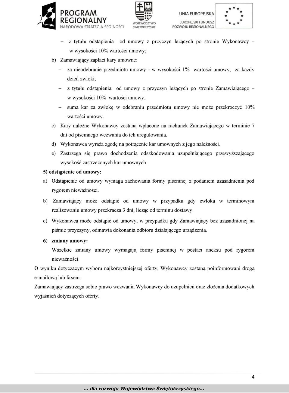 przekroczyć 10% wartości umowy. c) Kary należne Wykonawcy zostaną wpłacone na rachunek Zamawiającego w terminie 7 dni od pisemnego wezwania do ich uregulowania.