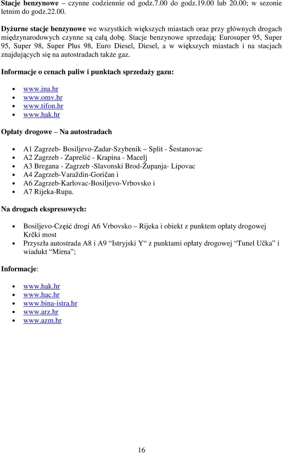 Informacje o cenach paliw i punktach sprzedaŝy gazu: www.ina.hr www.omv.hr www.tifon.hr www.hak.