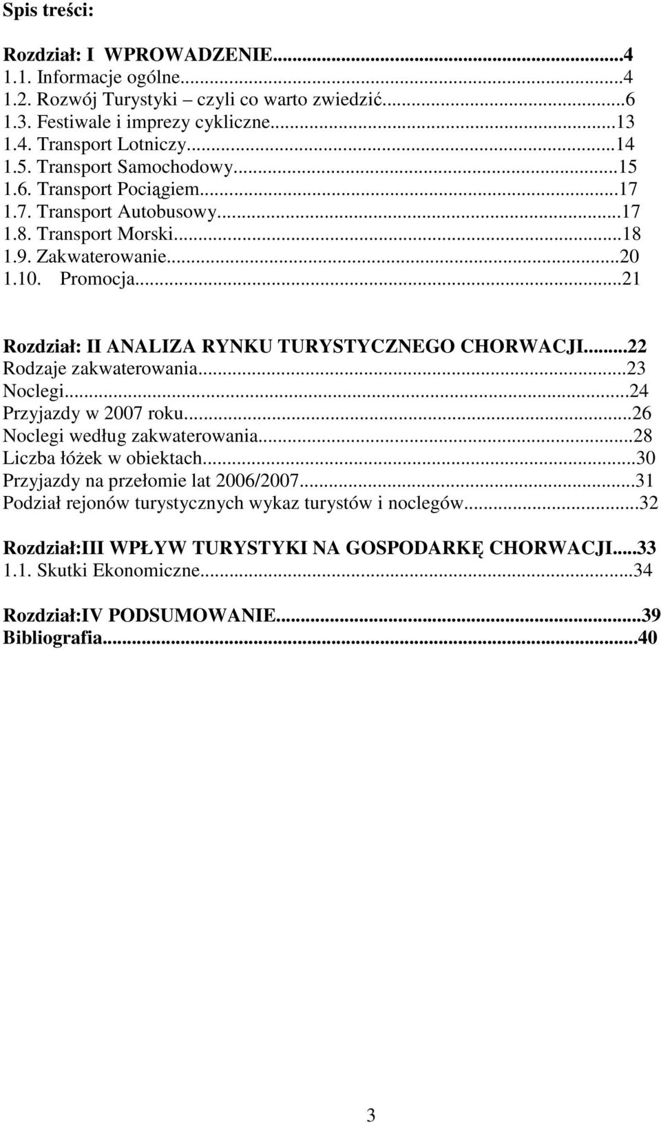 ..21 Rozdział: II ANALIZA RYNKU TURYSTYCZNEGO CHORWACJI...22 Rodzaje zakwaterowania...23 Noclegi...24 Przyjazdy w 2007 roku...26 Noclegi według zakwaterowania...28 Liczba łóŝek w obiektach.