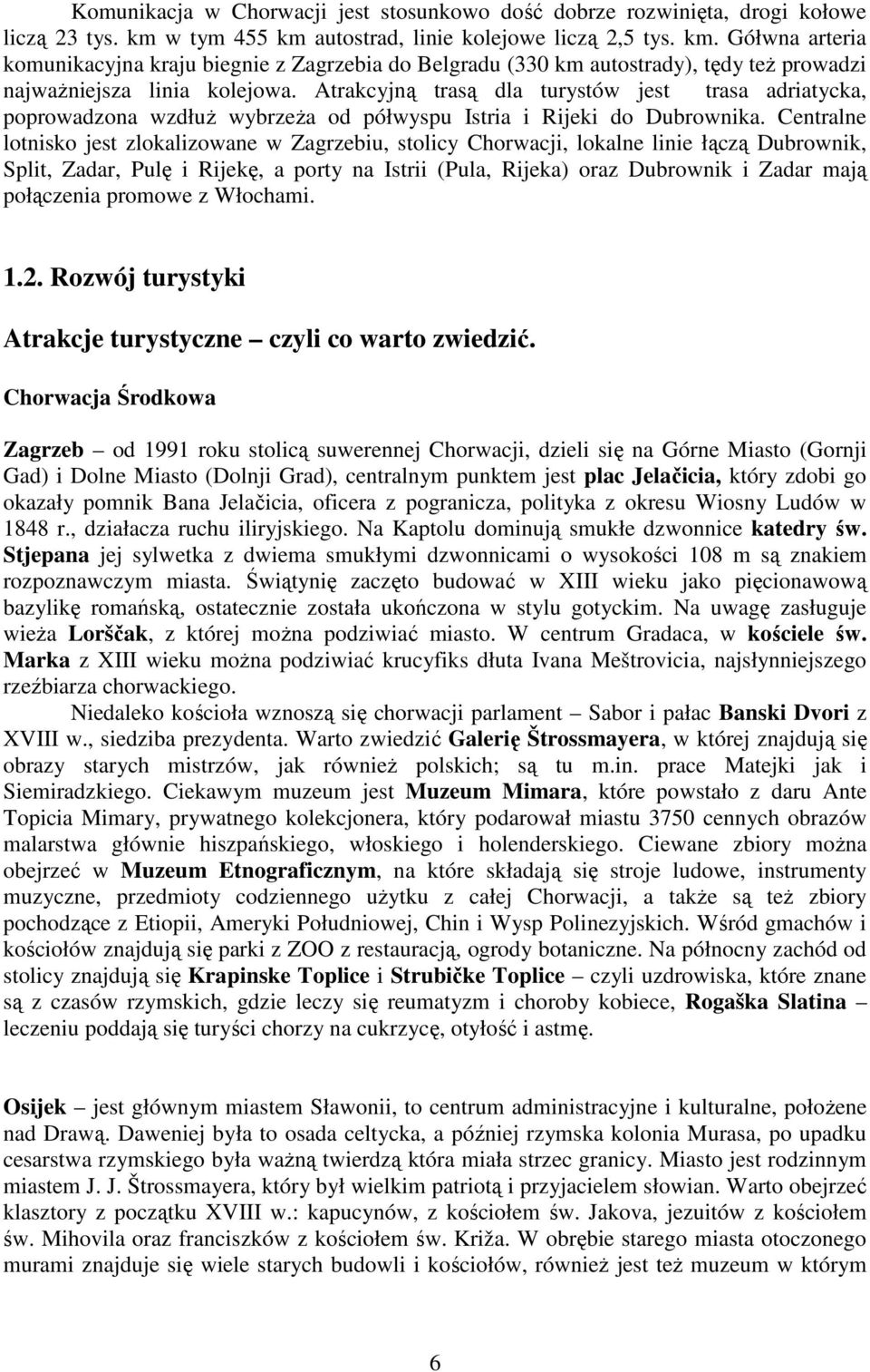 Atrakcyjną trasą dla turystów jest trasa adriatycka, poprowadzona wzdłuŝ wybrzeŝa od półwyspu Istria i Rijeki do Dubrownika.