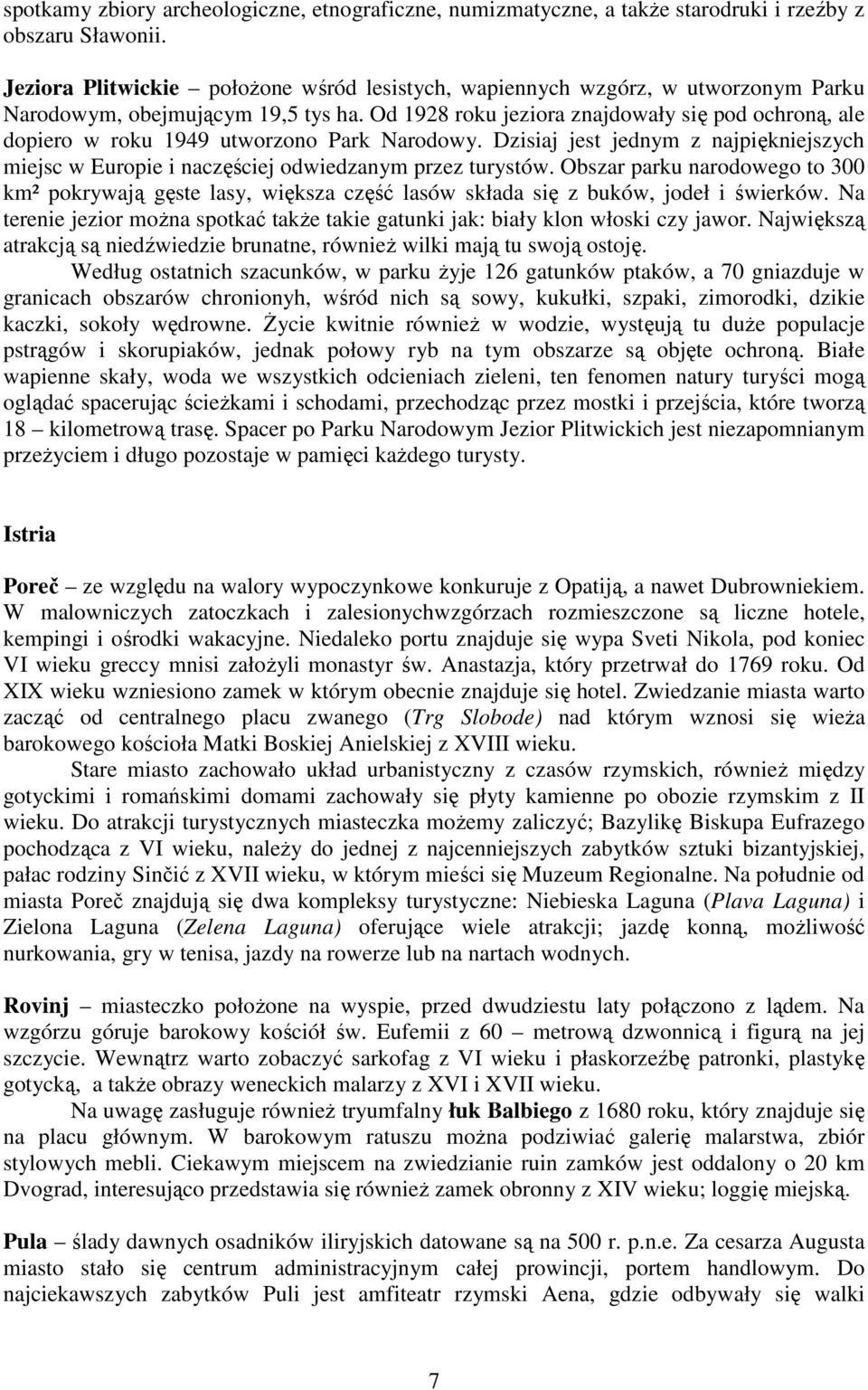 Od 1928 roku jeziora znajdowały się pod ochroną, ale dopiero w roku 1949 utworzono Park Narodowy. Dzisiaj jest jednym z najpiękniejszych miejsc w Europie i naczęściej odwiedzanym przez turystów.