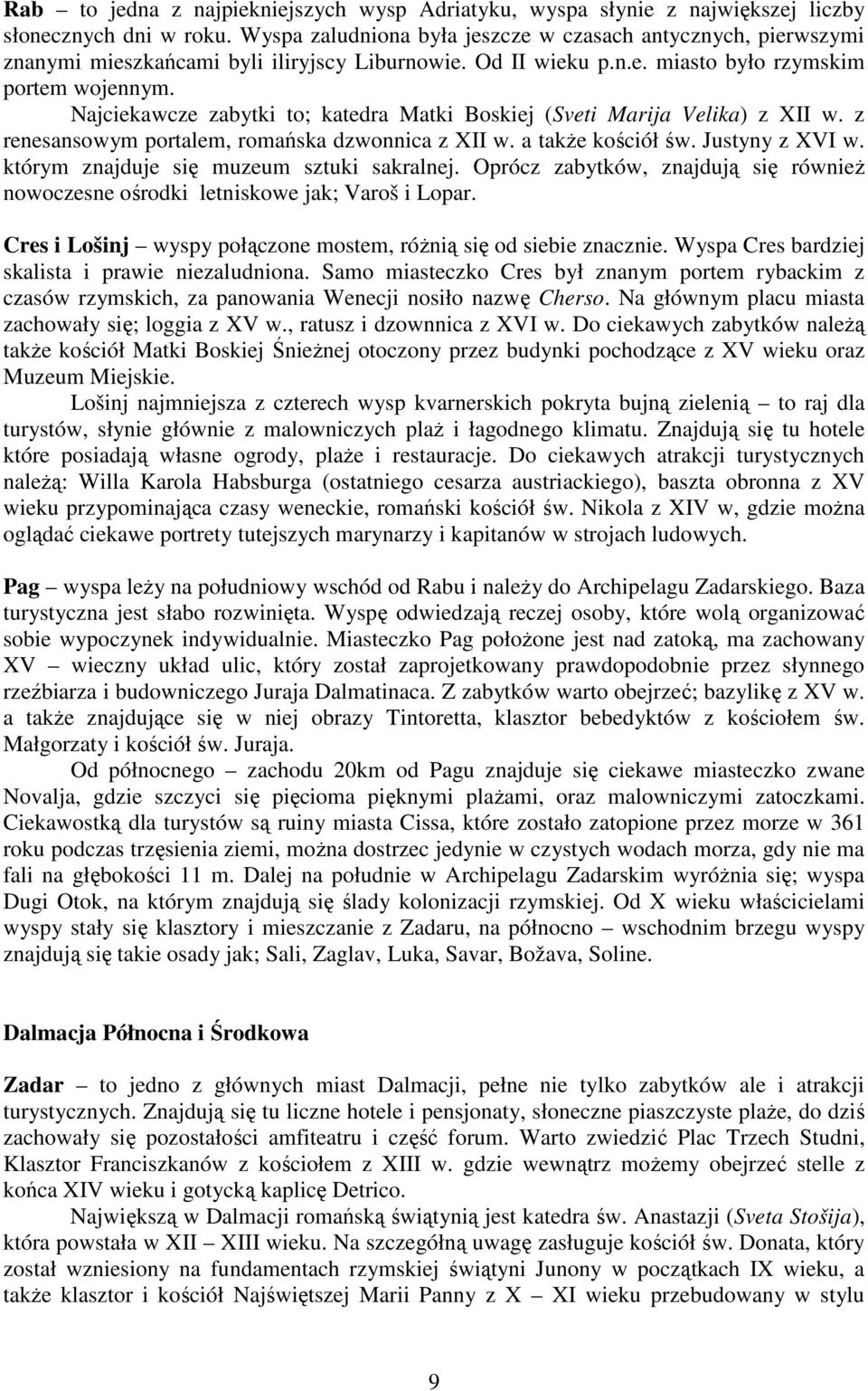 Najciekawcze zabytki to; katedra Matki Boskiej (Sveti Marija Velika) z XII w. z renesansowym portalem, romańska dzwonnica z XII w. a takŝe kościół św. Justyny z XVI w.