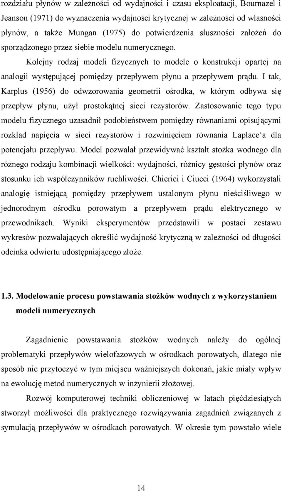 Kolejny rodzaj modeli fizycznych to modele o konstrukcji opartej na analogii występującej pomiędzy przepływem płynu a przepływem prądu.