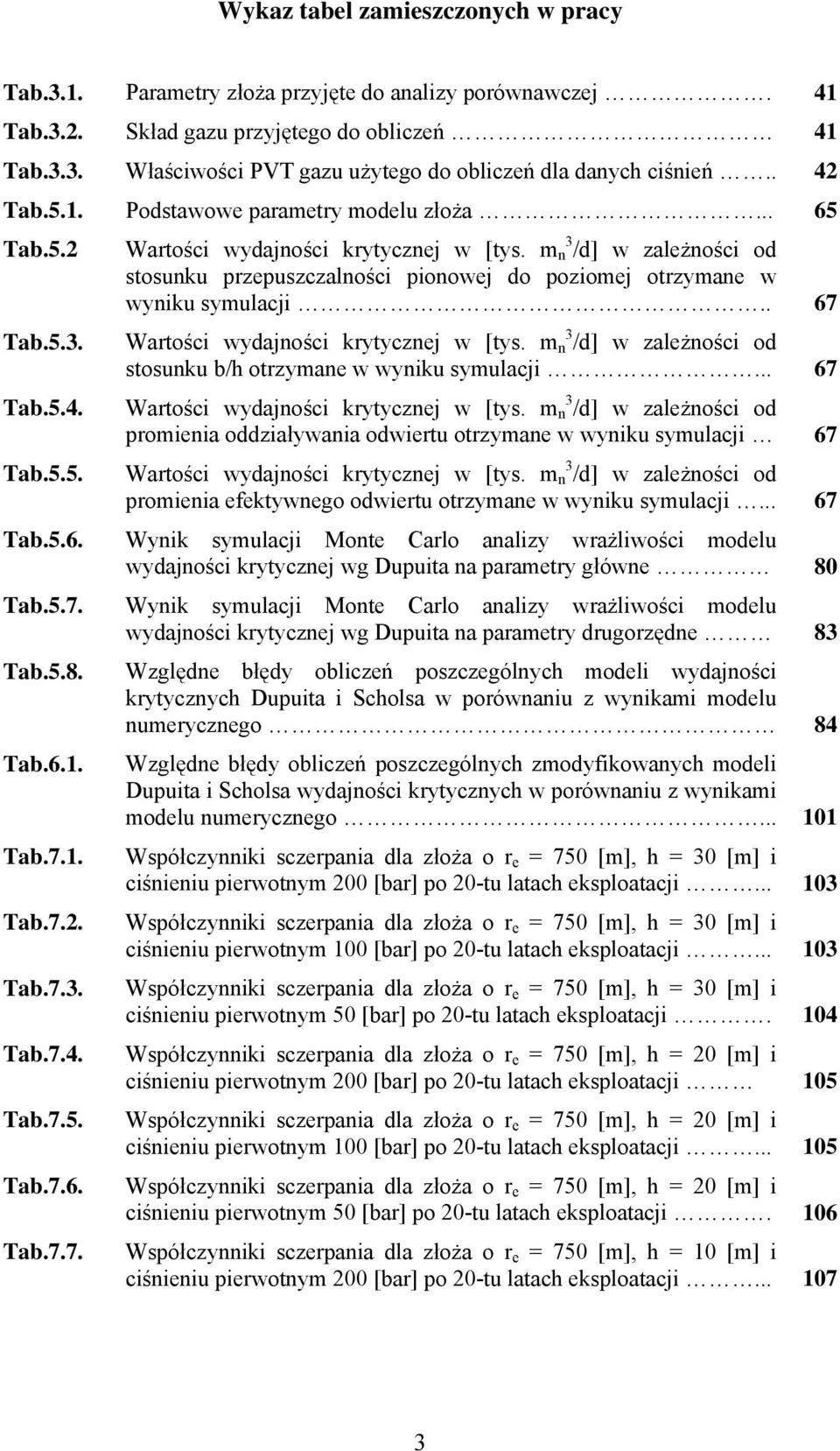 m 3 n /d] w zależności od stosunku przepuszczalności pionowej do poziomej otrzymane w wyniku symulacji.. 67 Tab.5.3. Wartości wydajności krytycznej w [tys.