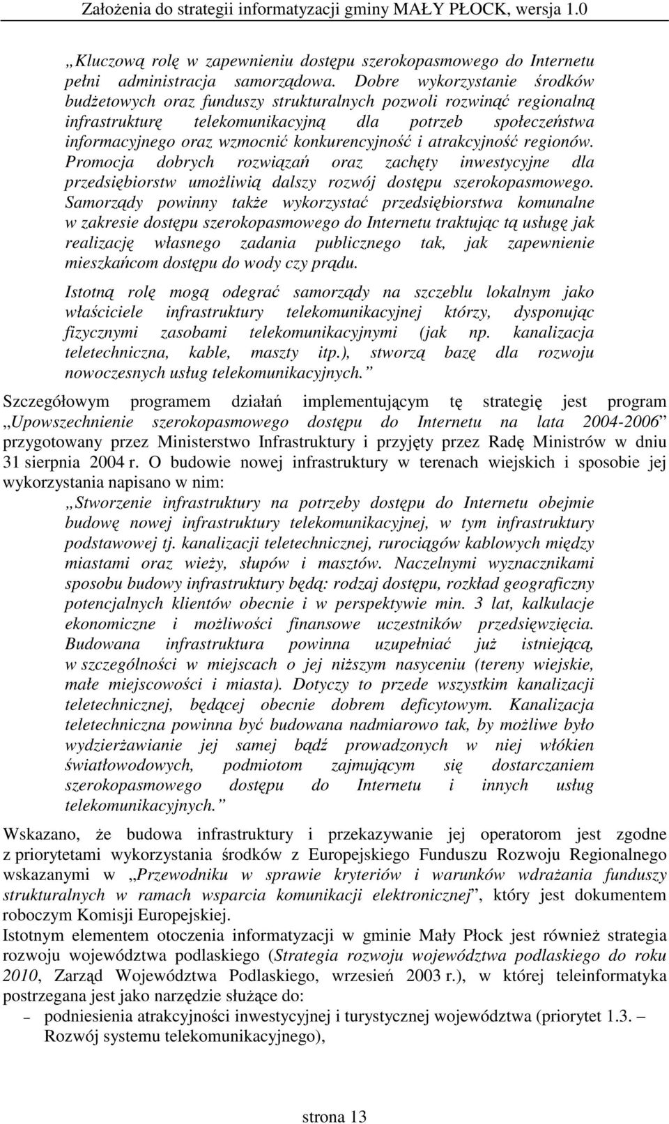 atrakcyjno regionów. Promocja dobrych rozwiza oraz zachty inwestycyjne dla przedsibiorstw umoliwi dalszy rozwój dostpu szerokopasmowego.