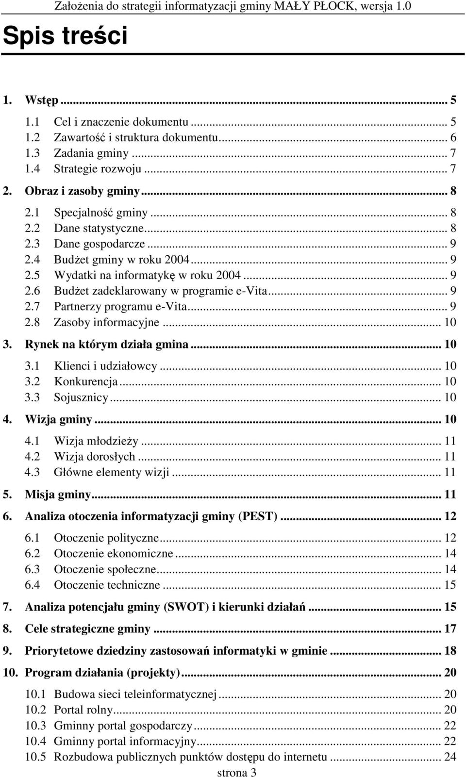 .. 9 2.8 Zasoby informacyjne... 10 3. Rynek na którym działa gmina... 10 3.1 Klienci i udziałowcy... 10 3.2 Konkurencja... 10 3.3 Sojusznicy... 10 4. Wizja gminy... 10 4.1 Wizja młodziey... 11 4.