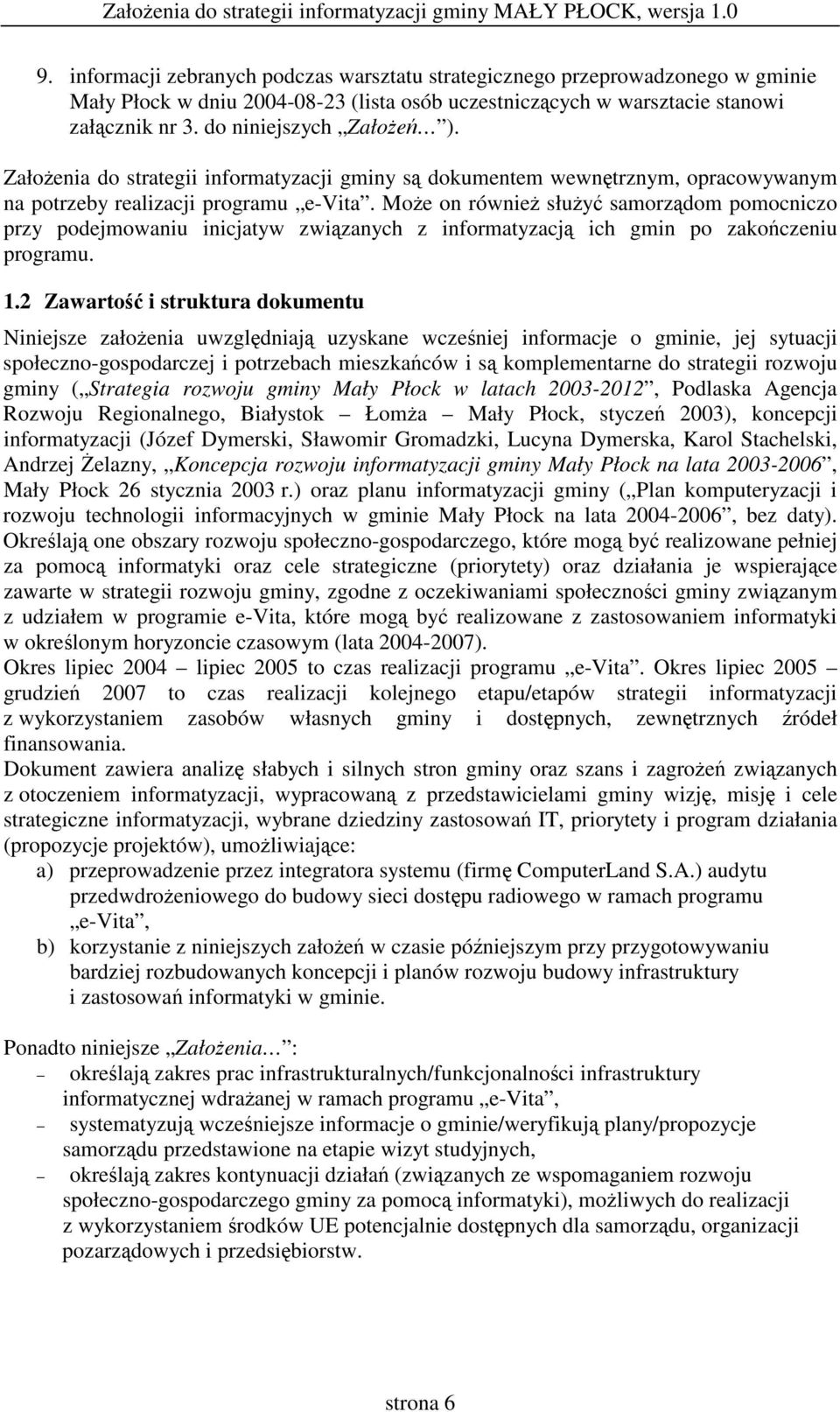 Moe on równie słuy samorzdom pomocniczo przy podejmowaniu inicjatyw zwizanych z informatyzacj ich gmin po zakoczeniu programu. 1.