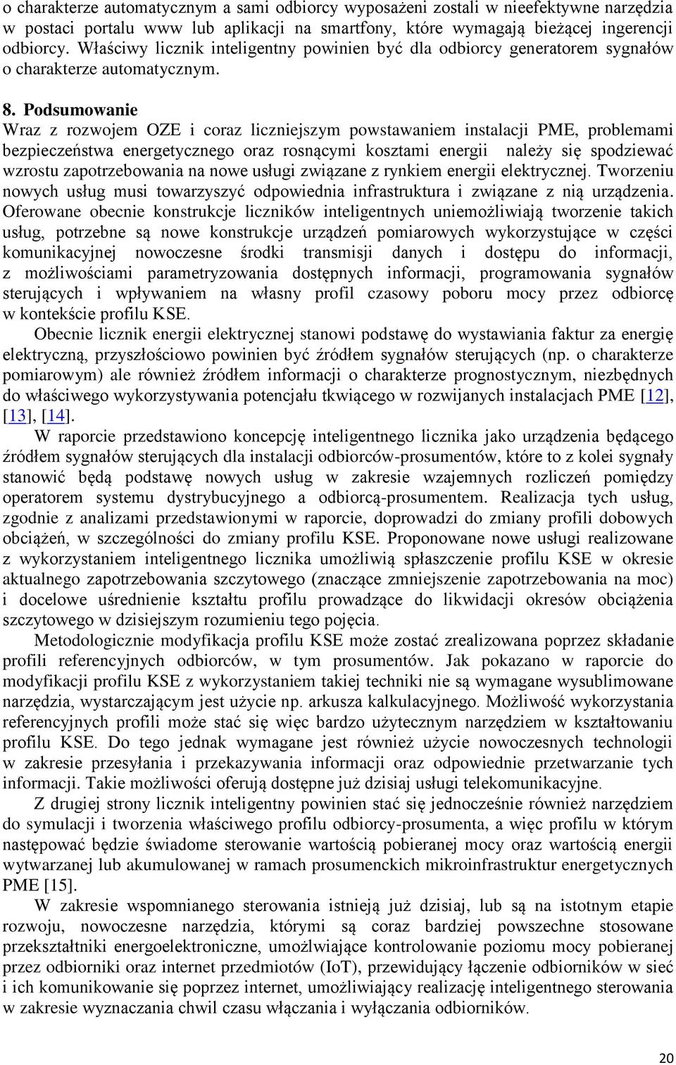 Podsumowanie Wraz z rozwojem OZE i coraz liczniejszym powstawaniem instalacji PME, problemami bezpieczeństwa energetycznego oraz rosnącymi kosztami energii należy się spodziewać wzrostu