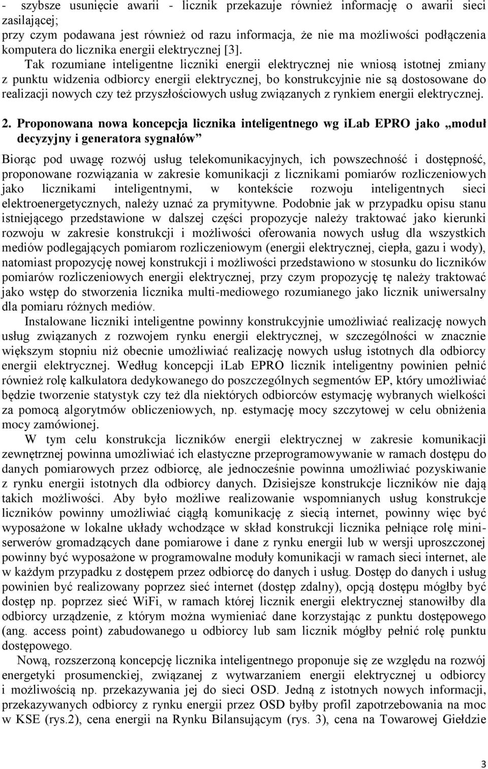 Tak rozumiane inteligentne liczniki energii elektrycznej nie wniosą istotnej zmiany z punktu widzenia odbiorcy energii elektrycznej, bo konstrukcyjnie nie są dostosowane do realizacji nowych czy też