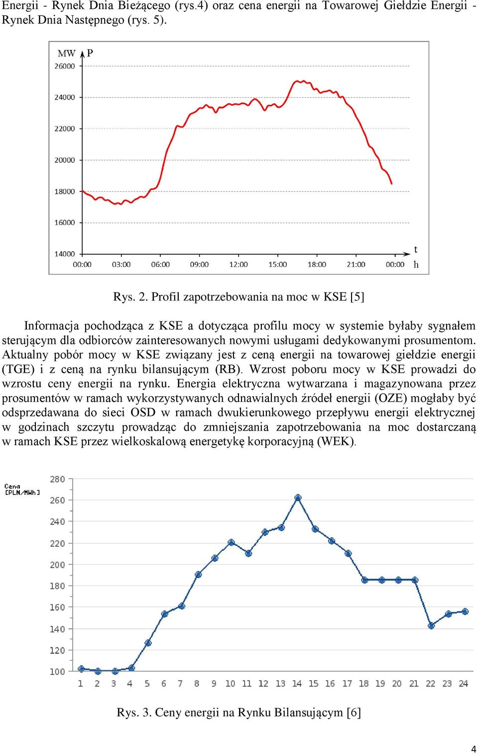 prosumentom. Aktualny pobór mocy w KSź związany jest z ceną energii na towarowej giełdzie energii (TGź) i z ceną na rynku bilansującym (RB).