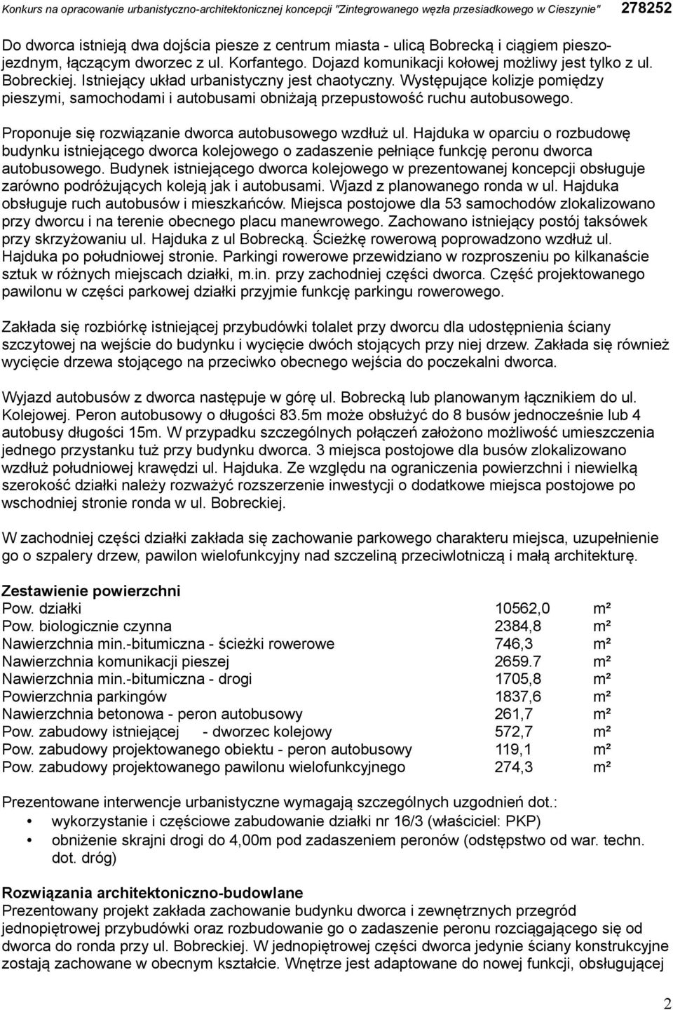 Proponuje się rozwiązanie dworca autobusowego wzdłuż ul. Hajduka w oparciu o rozbudowę budynku istniejącego dworca kolejowego o zadaszenie pełniące funkcję peronu dworca autobusowego.