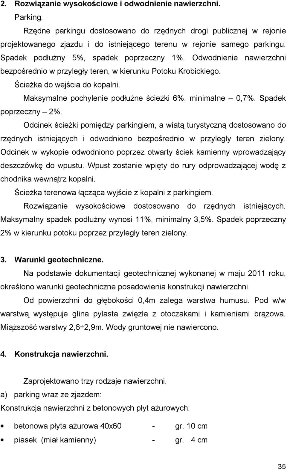 Odwodnienie nawierzchni bezpośrednio w przyległy teren, w kierunku Potoku Krobickiego. Ścieżka do wejścia do kopalni. Maksymalne pochylenie podłużne ścieżki 6%, minimalne 0,7%. Spadek poprzeczny 2%.