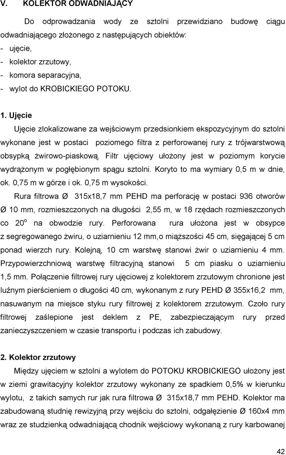 Ujęcie Ujęcie zlokalizowane za wejściowym przedsionkiem ekspozycyjnym do sztolni wykonane jest w postaci poziomego filtra z perforowanej rury z trójwarstwową obsypką żwirowo-piaskową.