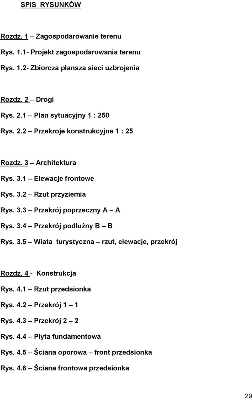 3.4 Przekrój podłużny B B Rys. 3.5 Wiata turystyczna rzut, elewacje, przekrój Rozdz. 4 - Konstrukcja Rys. 4.1 Rzut przedsionka Rys. 4.2 Przekrój 1 1 Rys.