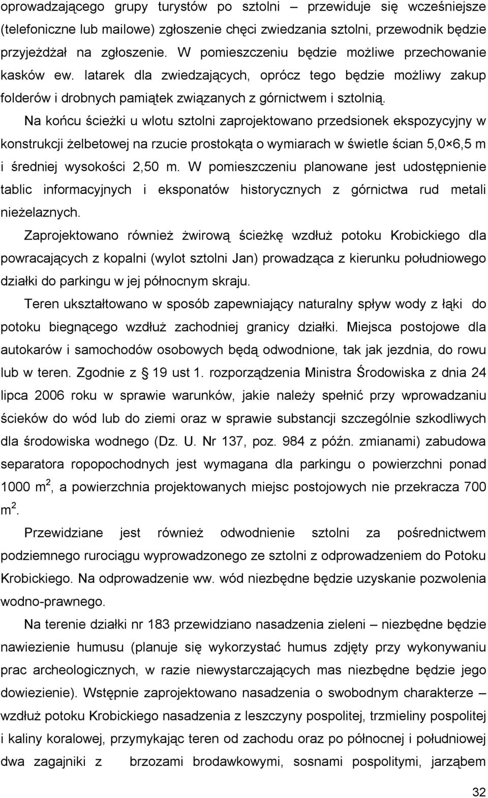 Na końcu ścieżki u wlotu sztolni zaprojektowano przedsionek ekspozycyjny w konstrukcji żelbetowej na rzucie prostokąta o wymiarach w świetle ścian 5,0 6,5 m i średniej wysokości 2,50 m.