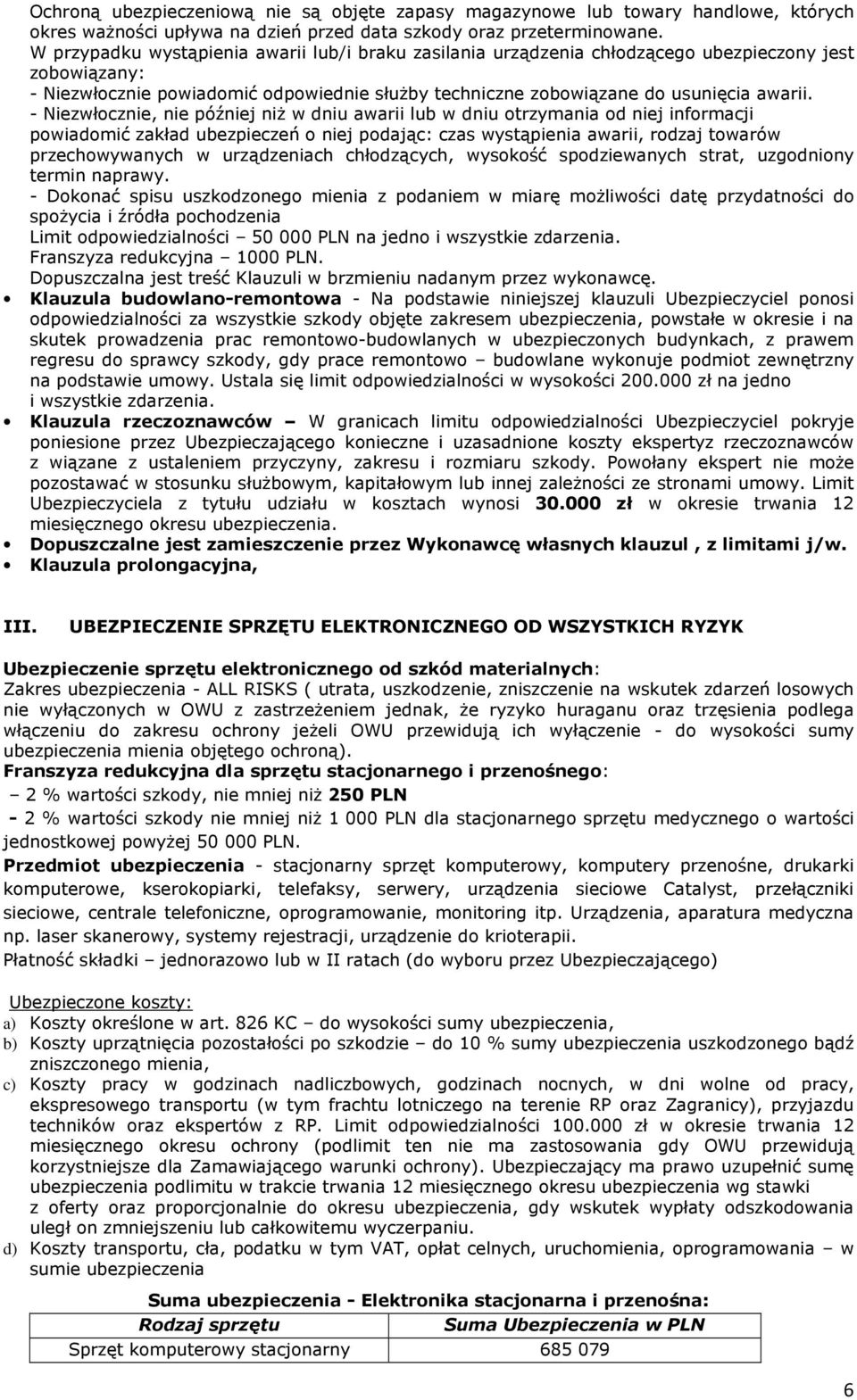 - Niezwłocznie, nie później niŝ w dniu awarii lub w dniu otrzymania od niej informacji powiadomić zakład ubezpieczeń o niej podając: czas wystąpienia awarii, rodzaj towarów przechowywanych w