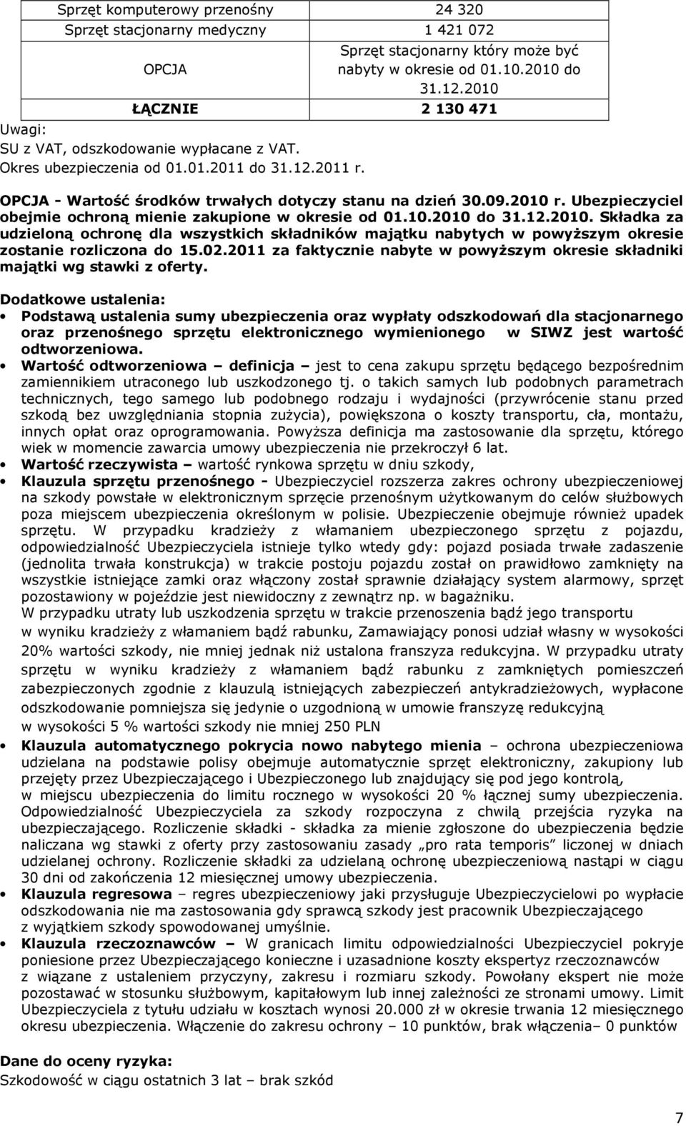 Ubezpieczyciel obejmie ochroną mienie zakupione w okresie od 01.10.2010 do 31.12.2010. Składka za udzieloną ochronę dla wszystkich składników majątku nabytych w powyŝszym okresie zostanie rozliczona do 15.