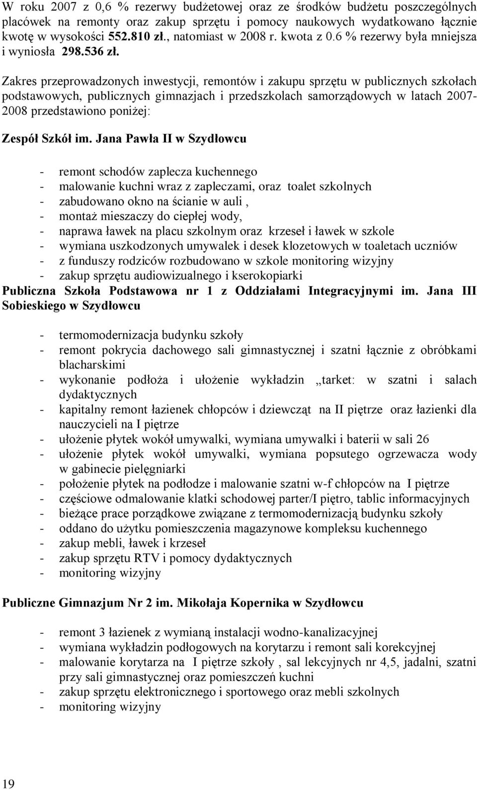 Zakres przeprowadzonych inwestycji, remontów i zakupu sprzętu w publicznych szkołach podstawowych, publicznych gimnazjach i przedszkolach samorządowych w latach 2007-2008 przedstawiono poniżej: